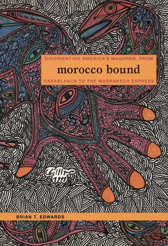 Morocco Bound: Disorienting America's Maghreb, from Casablanca to the Marrakech Express - New Americanists (Paperback)