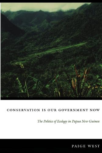 Conservation Is Our Government Now: The Politics of Ecology in Papua New Guinea - New Ecologies for the Twenty-First Century (Paperback)