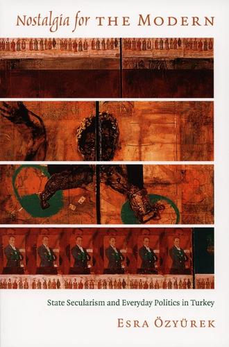 Nostalgia for the Modern: State Secularism and Everyday Politics in Turkey - Politics, History, and Culture (Paperback)
