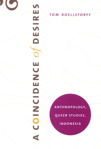 A Coincidence of Desires: Anthropology, Queer Studies, Indonesia (Hardback)