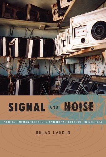 Signal and Noise: Media, Infrastructure, and Urban Culture in Nigeria - A John Hope Franklin Center Book (Hardback)
