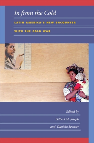 In from the Cold: Latin America's New Encounter with the Cold War - American Encounters/Global Interactions (Paperback)