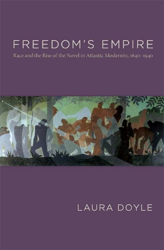 Freedom's Empire: Race and the Rise of the Novel in Atlantic Modernity, 1640-1940 (Paperback)