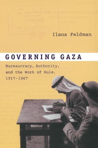 Governing Gaza: Bureaucracy, Authority, and the Work of Rule, 1917-1967 (Paperback)