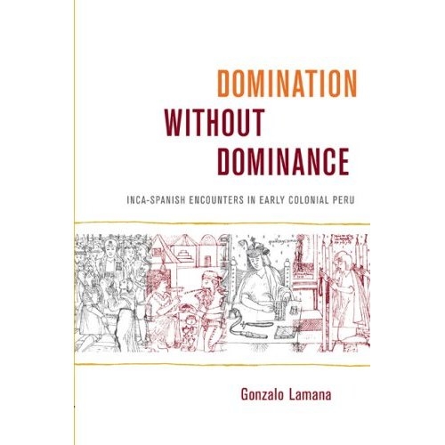 Domination without Dominance: Inca-Spanish Encounters in Early Colonial Peru - Latin America Otherwise (Hardback)