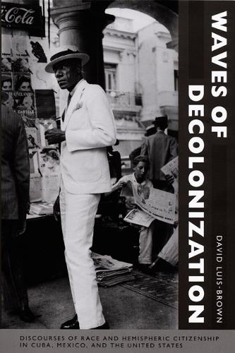 Waves of Decolonization: Discourses of Race and Hemispheric Citizenship in Cuba, Mexico, and the United States - New Americanists (Paperback)
