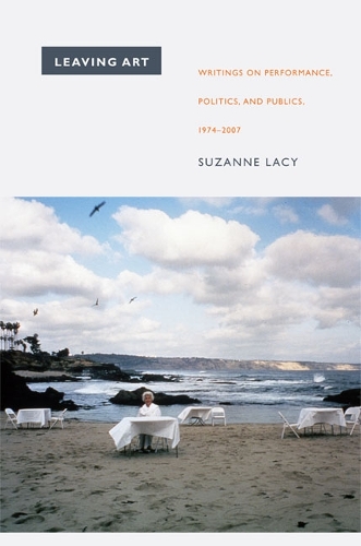 Leaving Art: Writings on Performance, Politics, and Publics, 1974-2007 (Paperback)