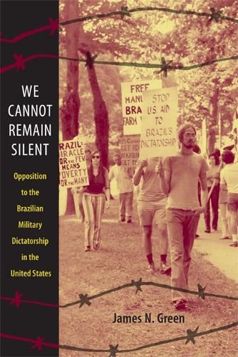 We Cannot Remain Silent: Opposition to the Brazilian Military Dictatorship in the United States - Radical Perspectives (Paperback)