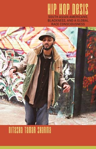 Hip Hop Desis: South Asian Americans, Blackness, and a Global Race Consciousness - Refiguring American Music (Hardback)