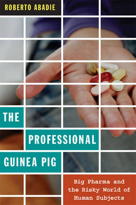 The Professional Guinea Pig: Big Pharma and the Risky World of Human Subjects (Paperback)