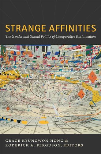 Strange Affinities: The Gender and Sexual Politics of Comparative Racialization - Perverse Modernities: A Series Edited by Jack Halberstam and Lisa Lowe (Hardback)