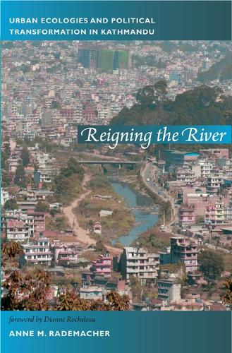 Reigning the River: Urban Ecologies and Political Transformation in Kathmandu - New Ecologies for the Twenty-First Century (Paperback)
