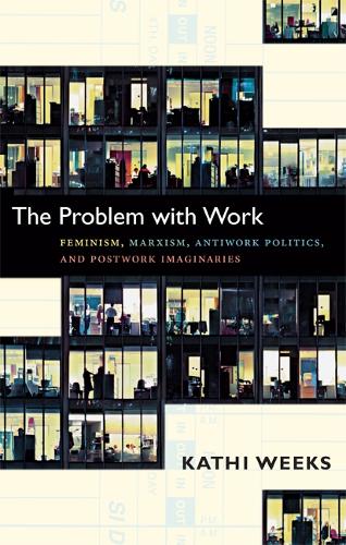 The Problem with Work: Feminism, Marxism, Antiwork Politics, and Postwork Imaginaries - A John Hope Franklin Center Book (Paperback)