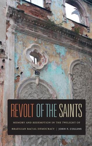 Revolt of the Saints: Memory and Redemption in the Twilight of Brazilian Racial Democracy (Hardback)
