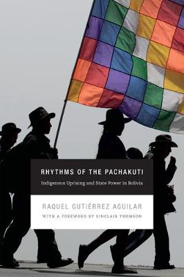 Rhythms of the Pachakuti: Indigenous Uprising and State Power in Bolivia - New Ecologies for the Twenty-First Century (Hardback)