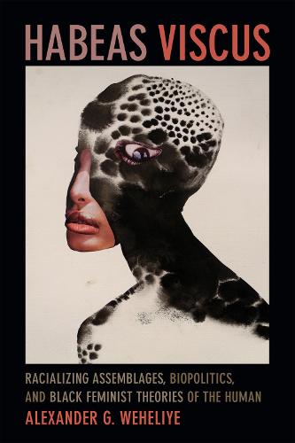 Habeas Viscus: Racializing Assemblages, Biopolitics, and Black Feminist Theories of the Human (Hardback)