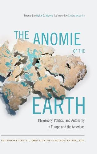 The Anomie of the Earth: Philosophy, Politics, and Autonomy in Europe and the Americas (Hardback)