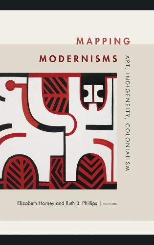 Mapping Modernisms: Art, Indigeneity, Colonialism - Objects/Histories (Hardback)
