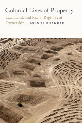 Colonial Lives of Property: Law, Land, and Racial Regimes of Ownership - Global and Insurgent Legalities (Hardback)