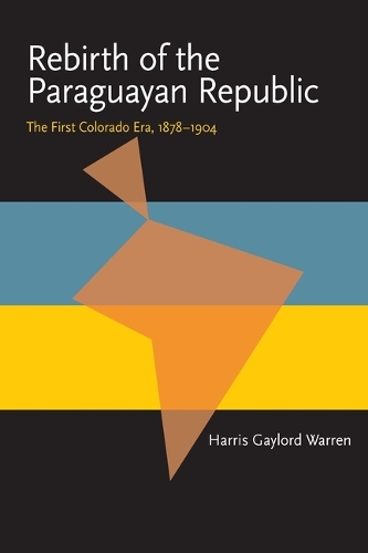 Rebirth of the Paraguayan Republic: The First Colorado Era, 1878-1904 (Hardback)