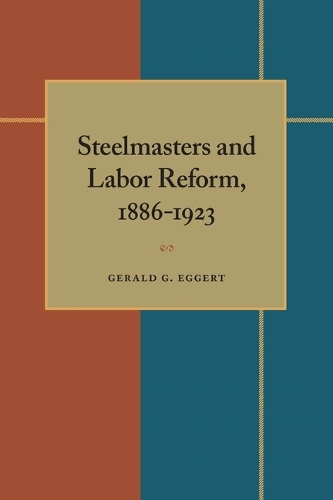Steelmasters and Labor Reform, 1886-1923 (Hardback)