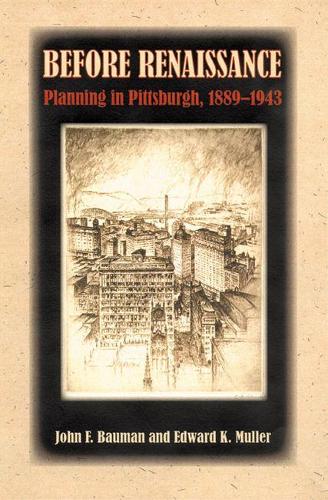 Before Renaissance: Planning in Pittsburgh, 1889-1943 (Hardback)