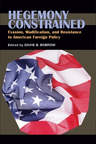 Hegemony Constrained: Evasion, Modification, and Resistance to American Foreign Policy - Security Continuum: Global Politics in the Modern Age (Hardback)
