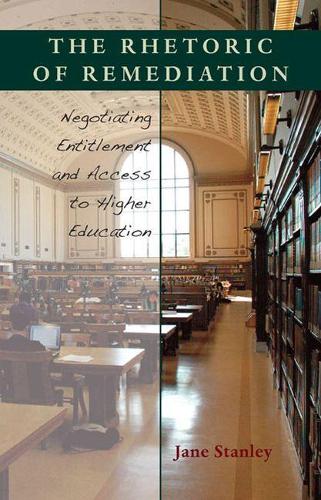 The Rhetoric of Remediation: Negotiating Entitlement and Access to Higher Education (Hardback)