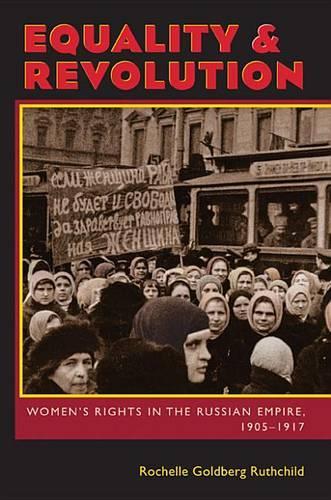 Equality and Revolution: Women's Rights in the Russian Empire, 1905-1917 (Hardback)