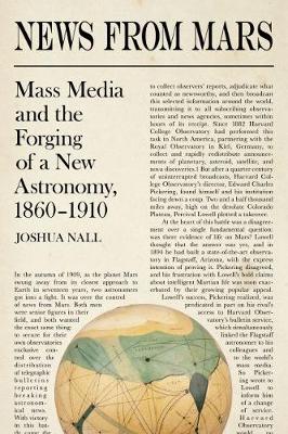 News from Mars: Mass Media and the Forging of a New Astronomy, 1860-1910 - Science & Culture in the Nineteenth Century (Hardback)