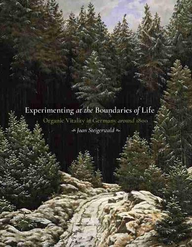 Experimenting at the Boundaries of Life: Organic Vitality in Germany Around 1800 - Science & Culture in the Nineteenth Century (Hardback)