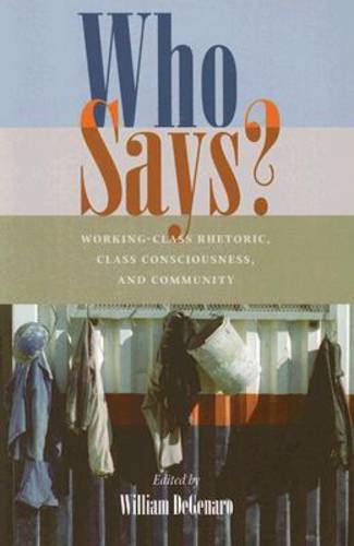Who Says?: Working-class Rhetoric, Class Consciousness, and Community - Pittsburgh Series in Composition, Literacy and Culture (Paperback)