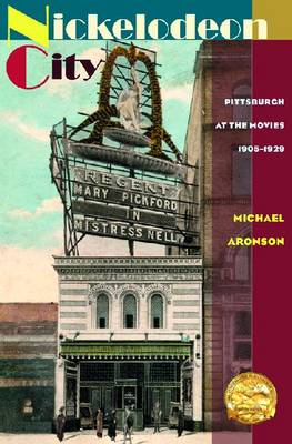 Nickelodeon City: Pittsburgh at the Movies, 1905-1929 (Paperback)