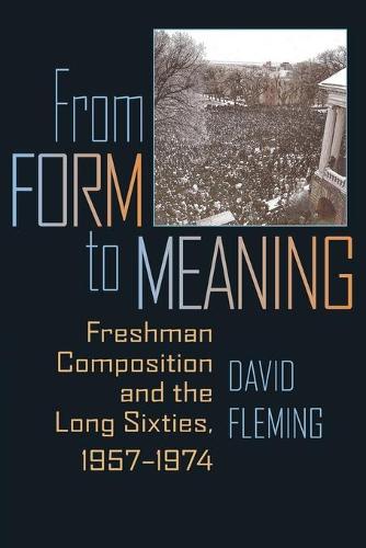 From Form to Meaning: Freshman Composition and the Long Sixties, 1957-1974 (Paperback)