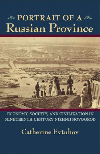 Portrait of a Russian Province: Economy, Society and Civilization in Nineteenth-Century Nizhnii Novgorod (Paperback)