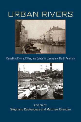 Urban Rivers: Remaking Rivers, Cities and Space in Europe and North America (Paperback)