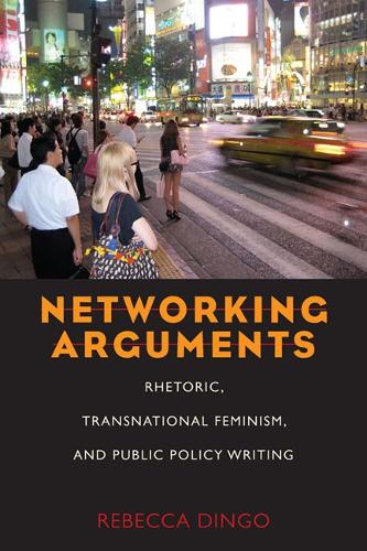 Networking Arguments: Rhetoric, Transnational Feminism and Public Policy Writing (Paperback)