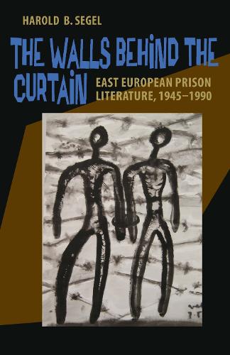 The Walls Behind the Curtain: East European Prison Literature, 1945-1990 (Paperback)