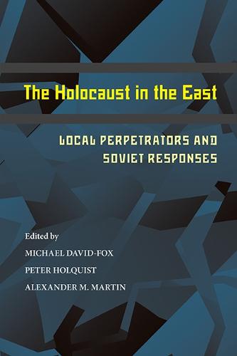 The Holocaust in the East: Local Perpetrators and Soviet Responses - Pitt Series in Russian and East European Studies (Paperback)
