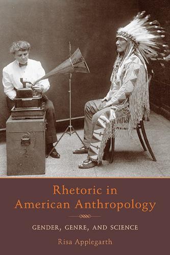 Rhetoric in American Anthropology: Gender, Genre, and Science - Pittsburgh Series in Composition, Literacy, and Culture (Paperback)
