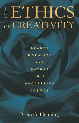 The Ethics of Creativity: Beauty, Morality, and Nature in a Processive Cosmos (Paperback)