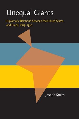 Unequal Giants: Diplomatic Relations between the United States and Brazil, 1889-1930 - Pitt Latin American Series (Paperback)