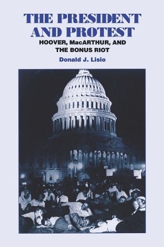 The President and Protest: Hoover, MacArthur, and the Bonus March (Hardback)