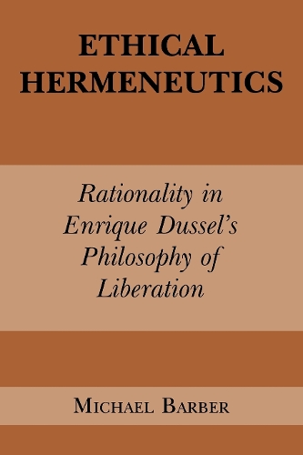 Ethical Hermeneutics: Rationalist Enrique Dussel's Philosophy of Liberation - Perspectives in Continental Philosophy (Paperback)