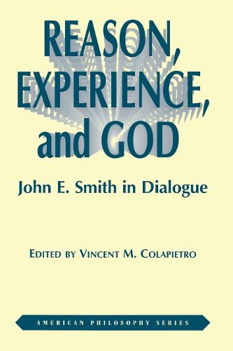 Reason, Experience, and God: John E. Smith in Dialogue - American Philosophy (Paperback)