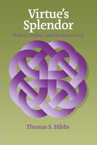 Virtue's Splendor: Wisdom, Prudence, and the Human Good - Moral Philosophy and Moral Theology (Hardback)