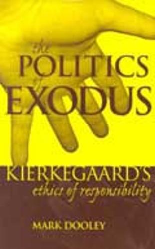 The Politics of Exodus: Soren Kierkegaard's Ethics of Responsibility - Perspectives in Continental Philosophy (Hardback)