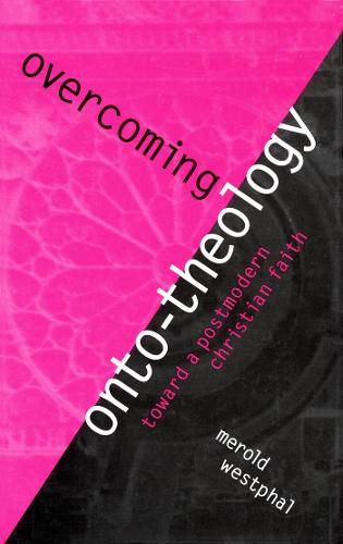 Overcoming Onto-Theology: Toward a Postmodern Christian Faith - Perspectives in Continental Philosophy (Hardback)
