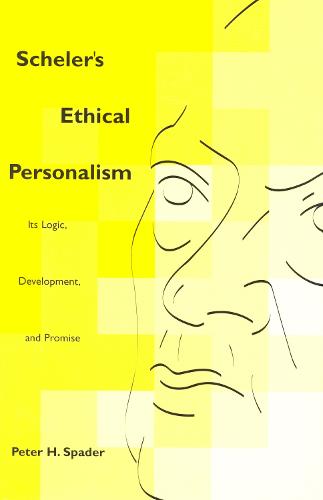 Scheler's Ethical Personalism: Its Logic, Development, and Promise - Perspectives in Continental Philosophy (Hardback)