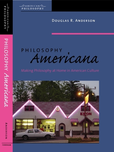 Philosophy Americana: Making Philosophy at Home in American Culture - American Philosophy (Paperback)